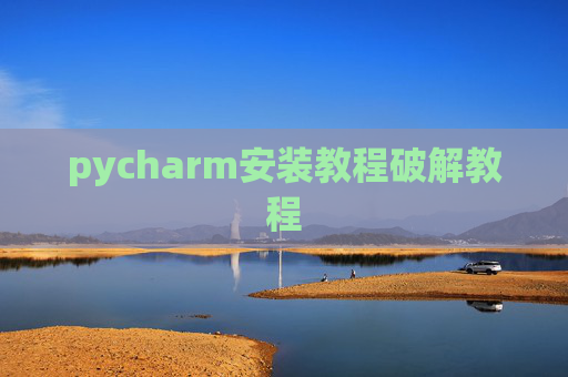 pycharm安装教程破解教程 pycharm安装教程破解教程